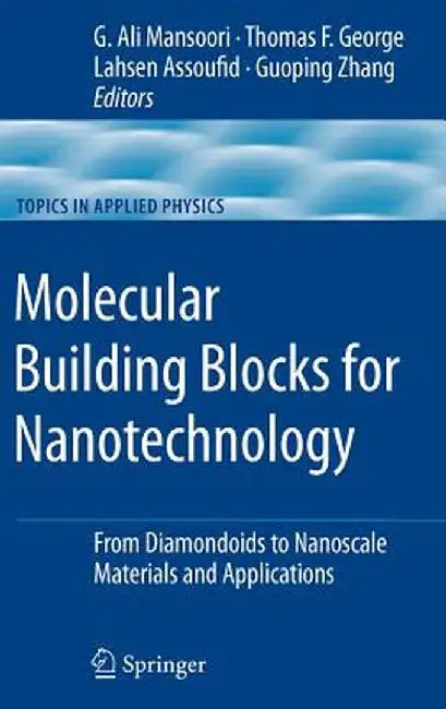 Molecular Building Blocks for Nanotechnology: From Diamondoids to Nanoscale Materials and Applications by G. Ali Mansoori