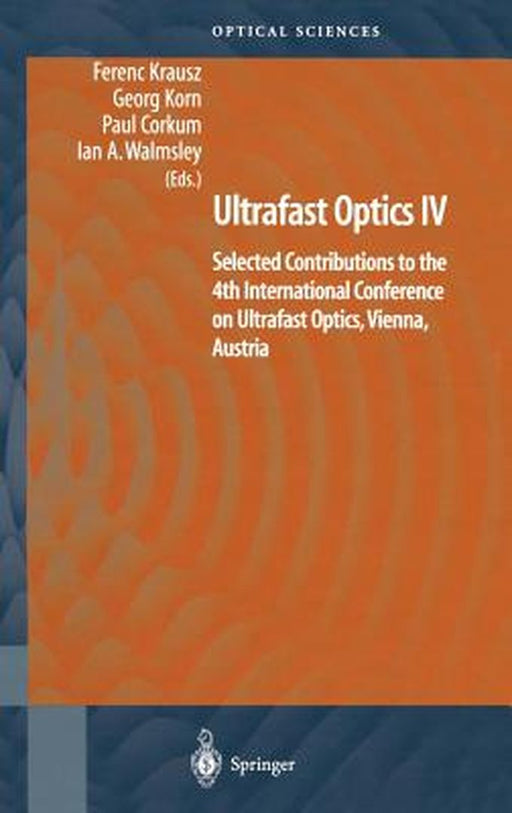 Ultrafast Optics IV: Selected Contributions to the 4th International Conference on Ultrafast Optics, Vienna, Austria by Ferenc Krausz