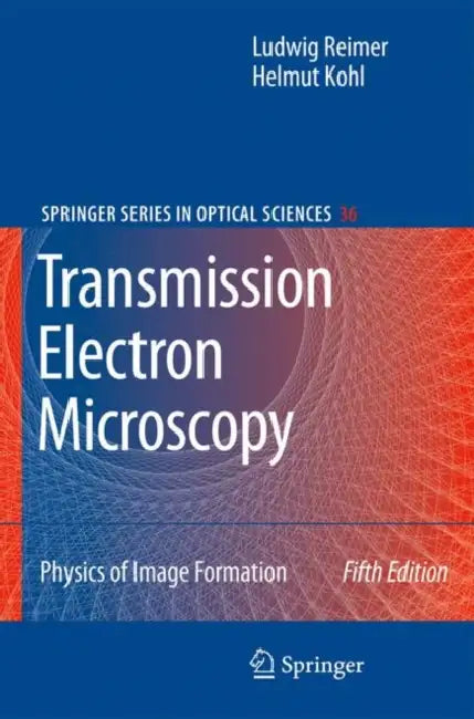 Transmission Electron Microscopy: Physics of Image Formation by Ludwig Reimer, Helmut Kohl