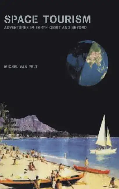 Space Tourism: Adventures in Earth Orbit and Beyond by Michel Van Pelt