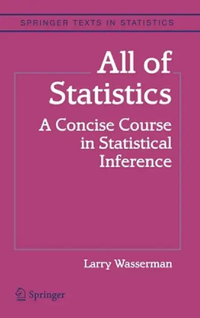 All of Statistics: A Concise Course in Statistical Inference by Larry Wasserman