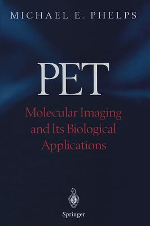 Pet: Molecular Imaging and Its Biological Applications by Michael E. Phelps
