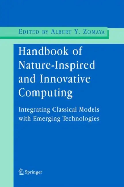 Handbook of Nature-Inspired and Innovative Computing: Integrating Classical Models with Emerging Technologies by Albert Zomaya