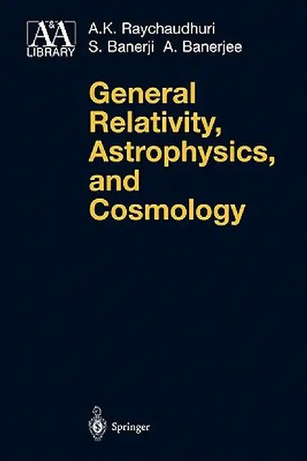 General Relativity, Astrophysics, and Cosmology by A. K. Raychaudhuri