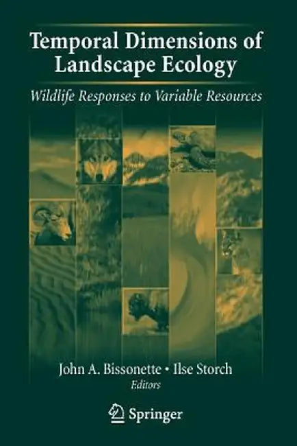 Temporal Dimensions of Landscape Ecology: Wildlife Responses to Variable Resources by John A. Bissonette