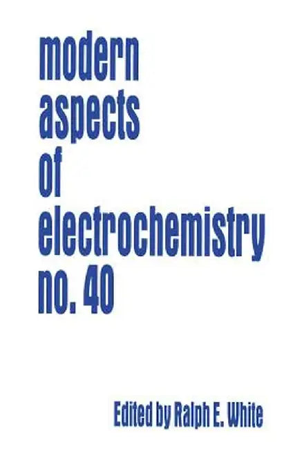 Modern Aspects of Electrochemistry 40 by Ralph E. White