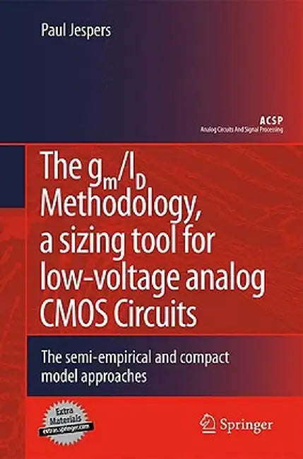 The Gm/Id Methodology, a Sizing Tool for Low-Voltage Analog CMOS Circuits: The Semi-Empirical and Compact Model Approaches by Paul Jespers