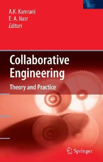 Collaborative Engineering: Theory and Practice by Ali K. Kamrani, Emad Abouel Nasr
