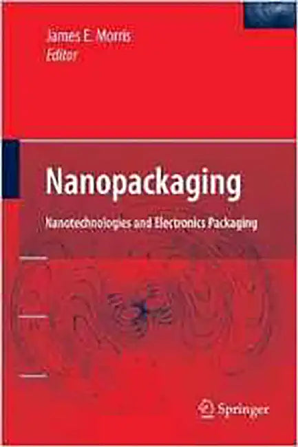 Nanopackaging: Nanotechnologies and Electronics Packaging by James E. Morris