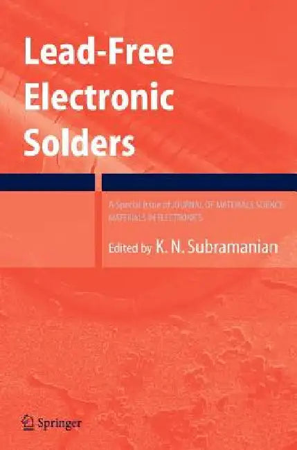 Lead-Free Electronic Solders: A Special Issue of the Journal of Materials Science: Materials in Electronics by Kv Subramanian