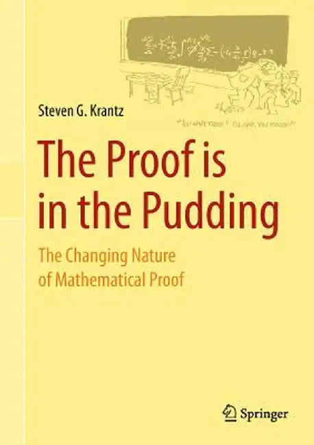 The Proof Is in the Pudding: The Changing Nature of Mathematical Proof by Steven G. Krantz