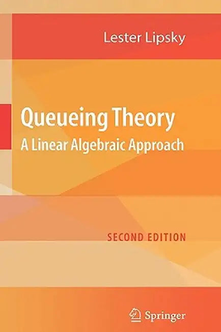Queueing Theory: A Linear Algebraic Approach by Lester Lipsky
