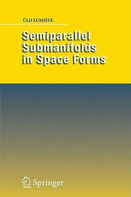 Semiparallel Submanifolds in Space Forms by Ülo Lumiste