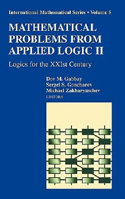 Mathematical Problems from Applied Logic II: Logics for the Xxist Century by Dov Gabbay, Sergei Goncharov, Michael Zakharyaschev