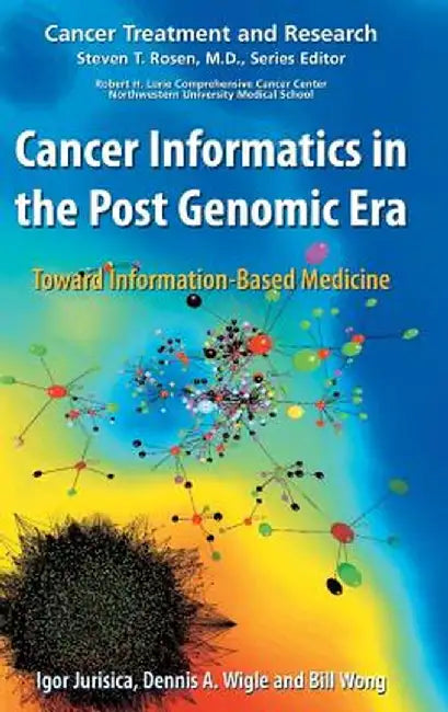 Cancer Informatics in the Post Genomic Era: Toward Information-Based Medicine by Igor Jurisica
