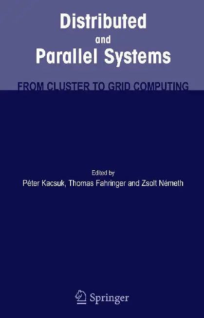 Distributed and Parallel Systems: From Cluster to Grid Computing by Peter Kacsuk