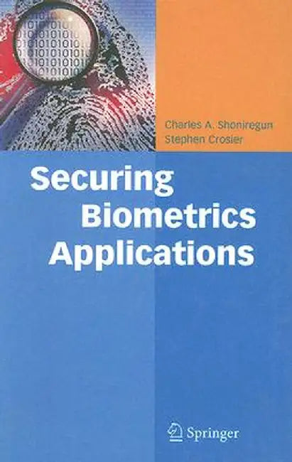 Securing Biometrics Applications by Charles A. Shoniregun