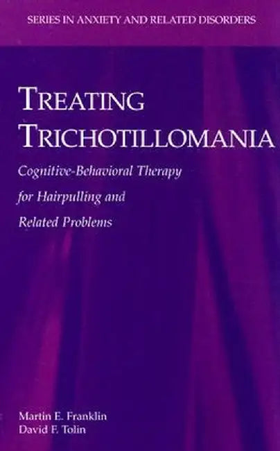 Treating Trichotillomania: Cognitive-Behavioral Therapy for Hairpulling and Related Problems by Martin E. Franklin