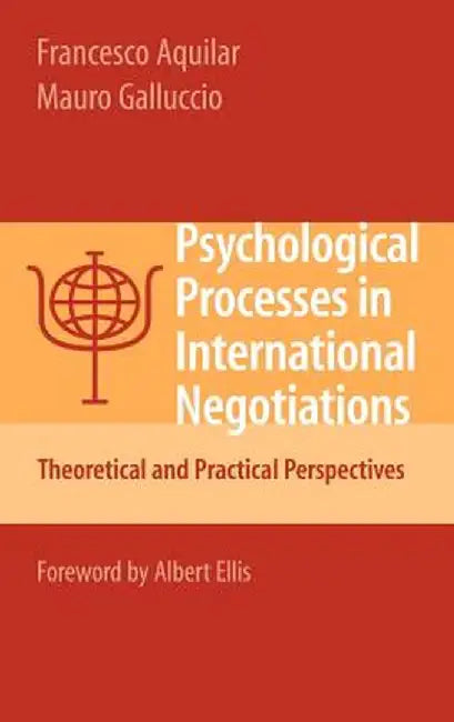 Psychological Processes in International Negotiations: Theoretical and Practical Perspectives by Francesco Aquilar
