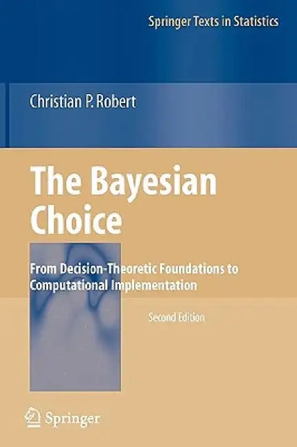 The Bayesian Choice: From Decision-Theoretic Foundations to Computational Implementation by Christian Robert