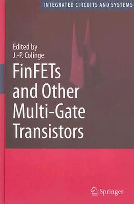 FinFETs and Other Multi-Gate Transistors by J. -P Colinge
