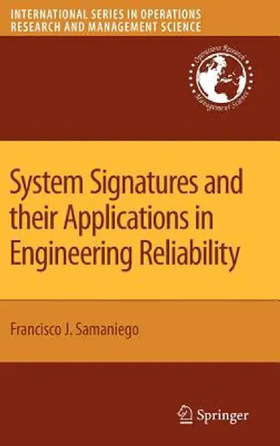 System Signatures and Their Applications in Engineering Reliability by Francisco J. Samaniego