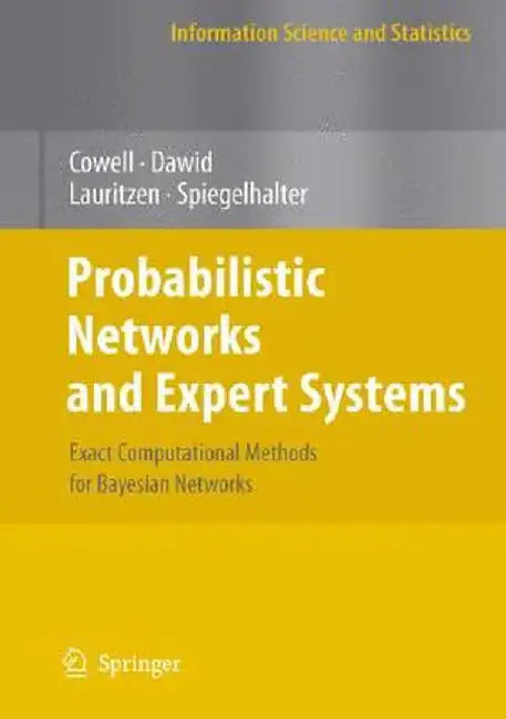 Probabilistic Networks and Expert Systems: Exact Computational Methods for Bayesian Networks by Robert G. Cowell