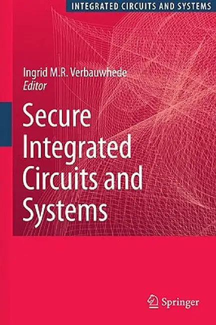 Secure Integrated Circuits and Systems by Ingrid M. R. Verbauwhede