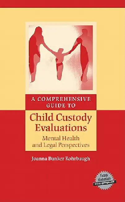 A Comprehensive Guide to Child Custody Evaluations: Mental Health and Legal Perspectives by Joanna Bunker Rohrbaugh
