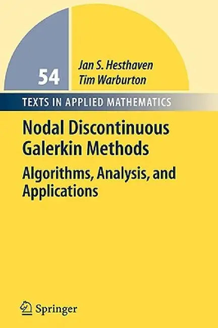 Nodal Discontinuous Galerkin Methods: Algorithms, Analysis, and Applications by Jan S. Hesthaven