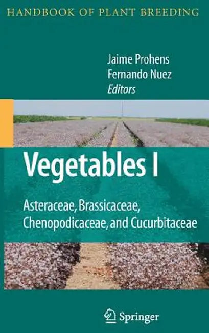 Vegetables I: Asteraceae, Brassicaceae, Chenopodicaceae, and Cucurbitaceae by Jaime Prohens-Tomás