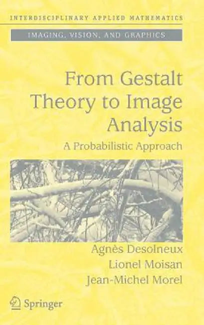 From Gestalt Theory to Image Analysis: A Probabilistic Approach by Agnès Desolneux