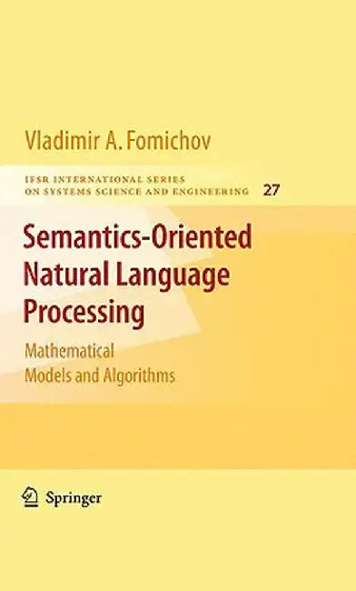 Semantics-Oriented Natural Language Processing: Mathematical Models and Algorithms by Vladimir Fomichov A.