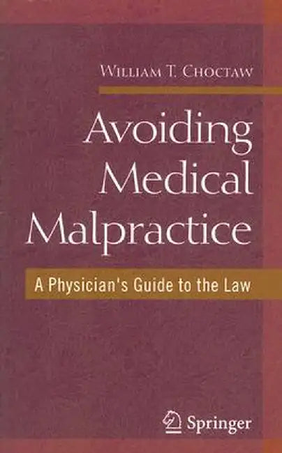 Avoiding Medical Malpractice: A Physician's Guide to the Law by William Choctaw