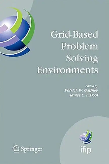 Grid-Based Problem Solving Environments: Ifip Tc2/Wg2.5 Working Conference on Grid-Based Problem Solving Environments: Implications for Development an by Patrick W. Gaffney