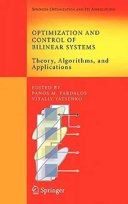 Optimization and Control of Bilinear Systems: Theory, Algorithms, and Applications by Panos M. Pardalos