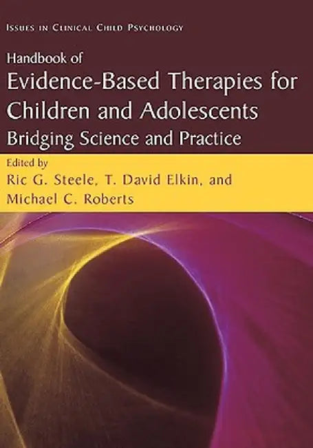 Handbook of Evidence-Based Therapies for Children and Adolescents: Bridging Science and Practice by Ric G. Steele