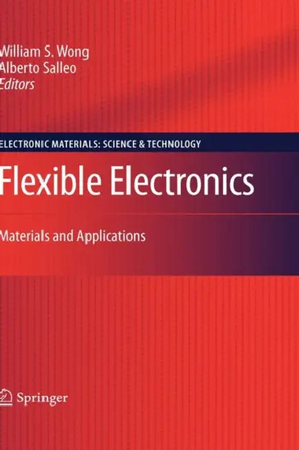 Flexible Electronics: Materials and Applications by William S. Wong, Alberto Salleo