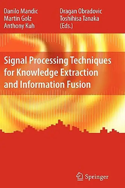 Signal Processing Techniques for Knowledge Extraction and Information Fusion by Danilo Mandic