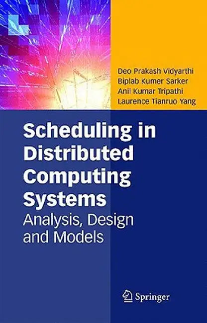 Scheduling in Distributed Computing Systems: Analysis, Design and Models by Deo Prakash Vidyarthi