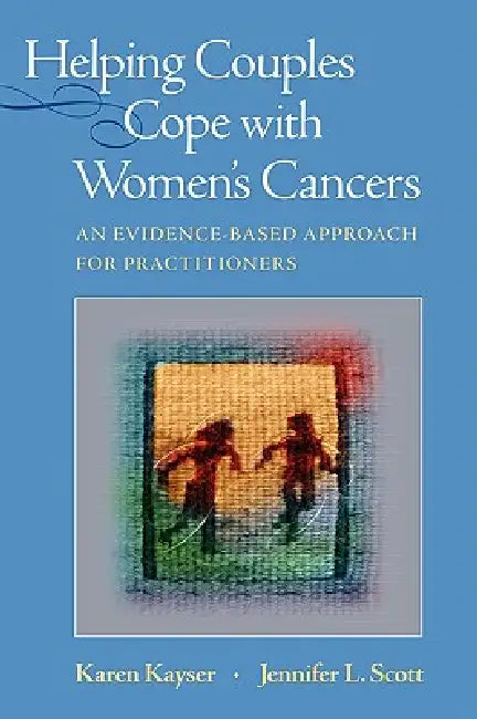 Helping Couples Cope with Women's Cancers: An Evidence-Based Approach for Practitioners by Karen Kayser, Jennifer L. Scott