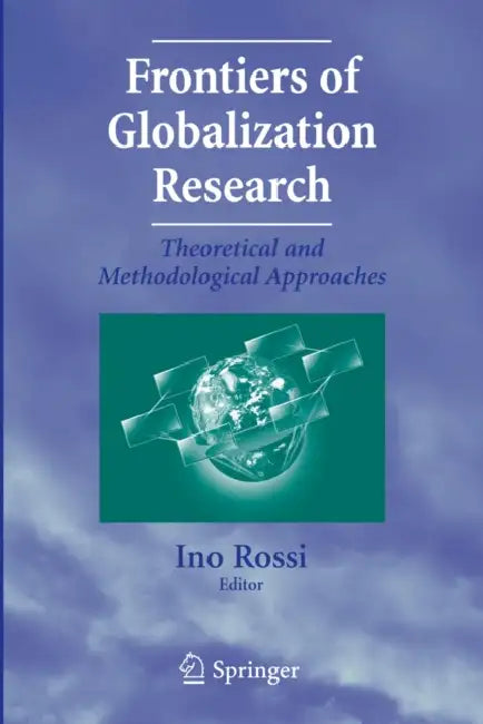 Frontiers of Globalization Research: Theoretical and Methodological Approaches by Ino Rossi