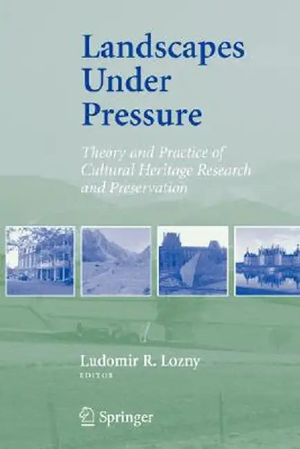 Landscapes Under Pressure: Theory and Practice of Cultural Heritage Research and Preservation by Ludomir R. Lozny