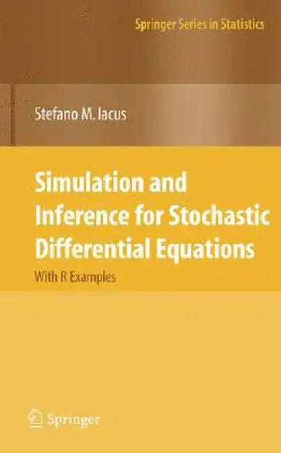 Simulation and Inference for Stochastic Differential Equations: With R Examples by Stefano M. Iacus