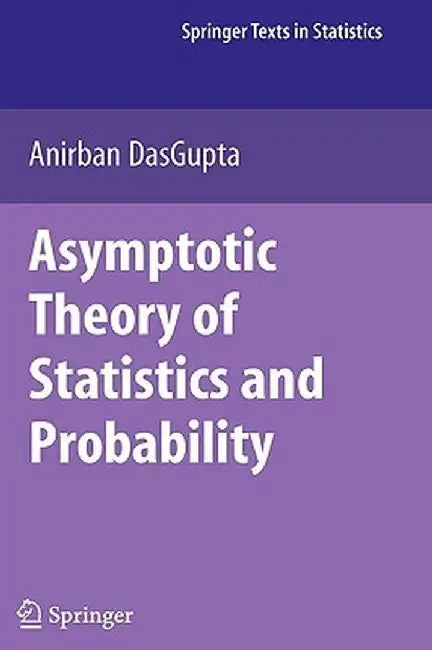 Asymptotic Theory of Statistics and Probability by Anirban Dasgupta