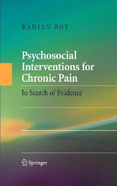 Psychosocial Interventions for Chronic Pain: In Search of Evidence by Ranjan Roy