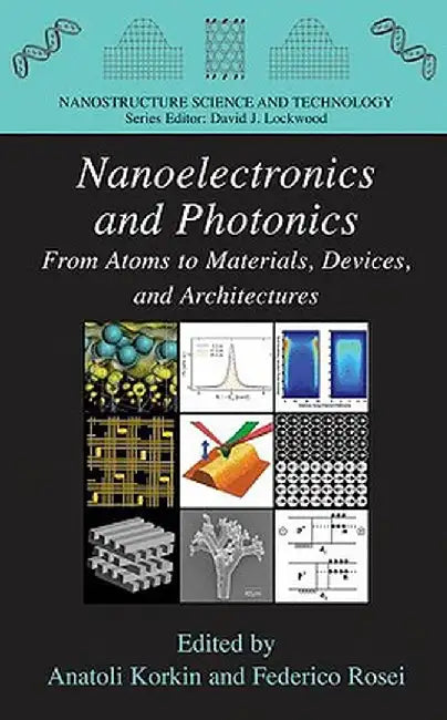 Nanoelectronics and Photonics: From Atoms to Materials, Devices, and Architectures by Anatoli Korkin