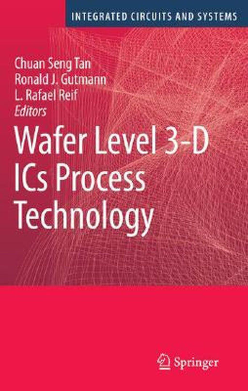 Wafer Level 3-D Ics Process Technology by Chuan Seng Tan, Ronald J. Gutmann, L. Rafael Reif