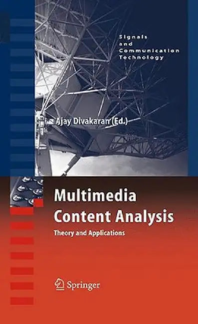 Multimedia Content Analysis: Theory and Applications by Ajay Divakaran