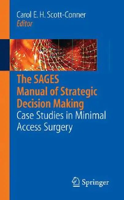 The SAGES Manual of Strategic Decision Making: Case Studies in Minimal Access Surgery by Carol E. H. Scott-Conner